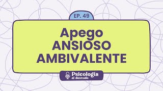 Apego ansiosoambivalente cómo impacta en las relaciones adultas  Psicología al Desnudo  T1 E49 [upl. by Fein704]