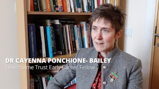 Dr Cayenna PonchioneBailey Leverhulme Trust Early Career Fellowship [upl. by Dallman]