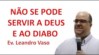 NÃO SE PODE SERVIR A DEUS E AO DIABO  EV LEANDRO VASO [upl. by Weaver480]