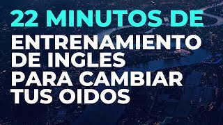 22 Minutos de ENTRENAMIENTO de INGLES Para Cambiar tus Oídos [upl. by Neemsaj]