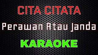 Cita Citata  Perawan Atau Janda Karaoke  LMusical [upl. by Haydon]