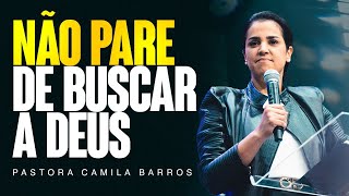 NÃO PARE DE BUSCAR A DEUS  Pastora Camila Barros [upl. by Home]