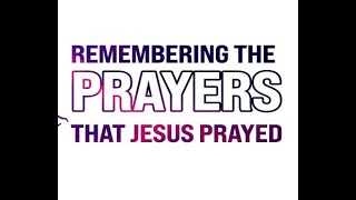 Remembering the prayers that Jesus prayed [upl. by Gnak]