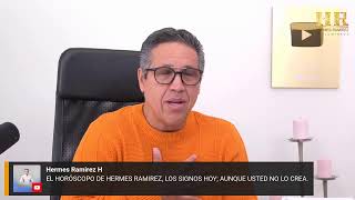 EL HORÓSCOPO DE HERMES RAMIREZ LOS SIGNOS HOY AUNQUE USTED NO LO CREA [upl. by Sion]