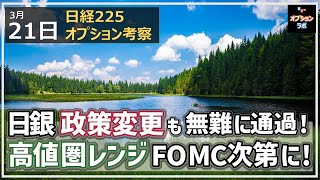 【日経225オプション考察】321 日銀 政策変更も無難に通過！ 高値圏レンジ突入もFOMCの結果次第に！ [upl. by Ernald]