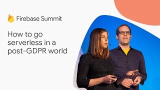 How to go serverless in a postGDPR world Firebase Summit 2018 [upl. by Suhpoelc802]