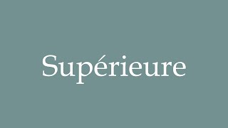 How to Pronounce Supérieure Superior Correctly in French [upl. by Bilak]