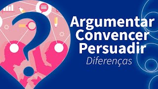 ARGUMENTAR CONVENCER ou PERSUADIR saiba a diferença [upl. by Mauro11]