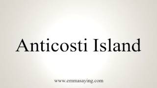 How to Pronounce Anticosti Island [upl. by Johnette]