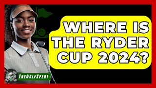 Where Is The Ryder Cup 2024  The Golf Xpert [upl. by Aroon]