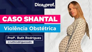 CASO SHANTAL e a Violência Obstétrica  Dica do Prof VERBO [upl. by Charlena]