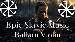 Epic Slavic Music  Balkan Violin  Battle War Music [upl. by Popelka]