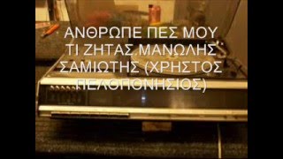 ΑΝΘΡΩΠΕ ΠΕΣ ΜΟΥ ΤΙ ΖΗΤΑΣ  ΜΑΝΩΛΗΣ ΣΑΜΙΩΤΗΣ [upl. by Dacey]