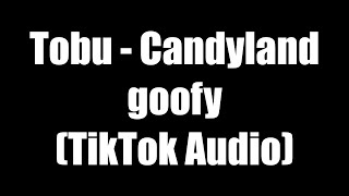 Tobu  Candyland  Tiktok Goofy Audio [upl. by Aaren]