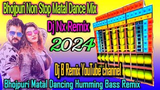 Bhojpuri Non stop matal dance Mix Bhojpuri Matal Dancing Humming Bass Remix 2024Dj Nx Remix [upl. by Iseabal]