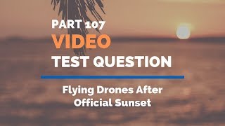 FAA Part 107 Video Test Prep  Flying Drones After Official Sunset [upl. by Rosenquist782]