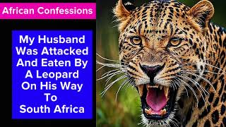 My Husband Was Attacked And Eaten By A Leopard On His Way To South Africa Confessions [upl. by Nelhsa]