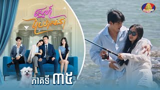 Full episode 35  រឿង «ស្នេហ៍ប្រែវាសនា» ភាគទី៣៥ [upl. by Cargian356]