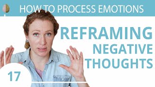 Reframe Your Negative Thoughts Change How You See the World 1730 How to Process Emotions [upl. by Mil]