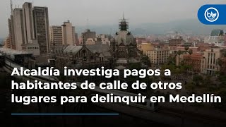 Alcaldía investiga pagos a habitantes de calle de otros lugares para delinquir en Medellín [upl. by Aratnahs156]