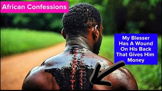 My Blesser Has A Wound On His Back That Gives Him Money African Confessions [upl. by Ettebab]