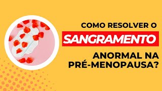 Como resolver o sangramento anormal na pré menopausa [upl. by Dnaltroc]