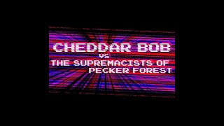 Cheddar Bob vs The Supremacists of Pecker Forest [upl. by Alaric110]