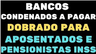 BANCOS CONDENADOS A PAGAR DOBRADO PARA APOSENTADOS E PENSIONISTAS INSS [upl. by Eecyak]