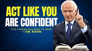 ACT LIKE YOU ARE CONFIDENT  LIFE LESSON YOU NEED TO HEAR  Jim Rohn Motivational Speech [upl. by Tutto]