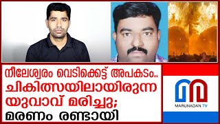 നീലേശ്വരം വെടിക്കെട്ട് അപകടംചികിത്സയിലായിരുന്ന യുവാവ് മരിച്ചു [upl. by Quirita347]