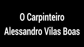 O Carpinteiro  Alessandro Vilas Boas LegendadoLetra [upl. by Lalaj]