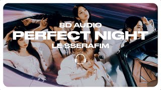 LE SSERAFIM 르세라핌  Perfect Night 8D AUDIO 🎧USE HEADPHONES🎧 [upl. by Ennaul]