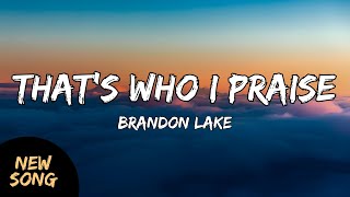 Brandon Lake  Thats Who I Praise LYRICS ThatsWhoIPraise BrandonLake ChristianMusic [upl. by Adnalram79]