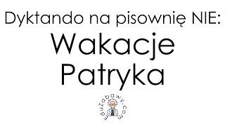 Dyktando na pisownię NIE Wakacje Patryka [upl. by Erdnael]