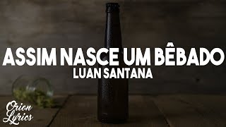 Luan Santana  ASSIM NASCE UM BÊBADO LetraLyrics [upl. by Hctub]