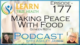 ▶ Making Peace With Food  Geneen Roth amp Ashley James  177 ◀ [upl. by Eecyaj]