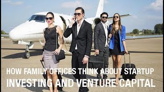 How Family Offices Think About Startup Investing and Venture Capital [upl. by Vincenz]