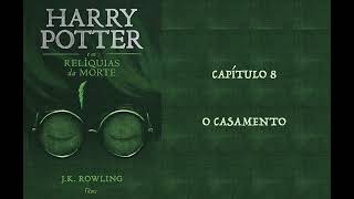 HARRY POTTER E AS RELÍQUIAS DA MORTE  CAP 8 O CASAMENTO  J K ROWLING AUDIOBOOK [upl. by Ecenahs72]