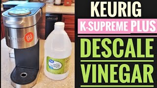 HOW TO DESCALE WITH VINEGAR Keurig K Supreme Plus Coffee Maker GET DESCALE LIGHT TO GO OUT [upl. by Ahsieyk14]