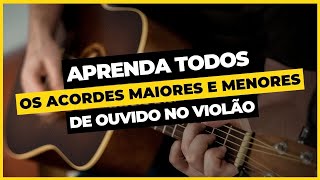 Aprenda Todos os Acordes Maiores e Menores de Ouvido no Violão [upl. by Conney]