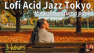 Relax NOW 🎧 Lofi Acid Jazz in the calm autumn park 🎶 3 hours to work  study  Lofi Jazz Tokyo [upl. by Atiekan]