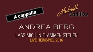 ANDREA BERG Lass mich in Flammen stehen Live Heimspiel 2016 A cappella [upl. by Ridinger]