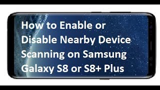 How to Enable or Disable Nearby Device Scanning on Samsung Galaxy S8 or S8 Plus [upl. by Adnilak]