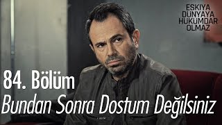 Bundan sonra dostum değilsiniz  Eşkıya Dünyaya Hükümdar Olmaz 84 Bölüm [upl. by Nosyaj402]