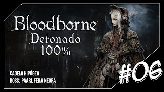 BLOODBORNE DETONADO 100 Cadeia Hipógea  BOSS Paarl Fera Negra 06 [upl. by Boone120]