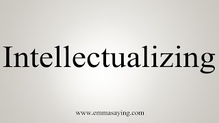 How To Say Intellectualizing [upl. by Dow]