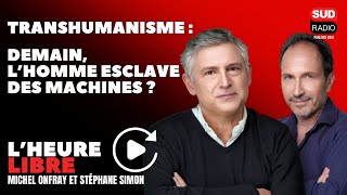 Transhumanisme  demain l’homme esclave des machines   LHeure libre avec M Onfray et S Simon [upl. by Yevol867]