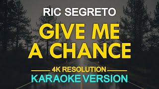 GIVE ME A CHANCE  Ric Segreto KARAOKE Version [upl. by Nemad849]