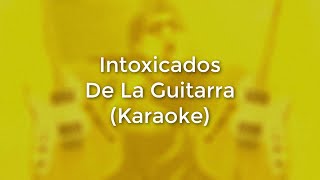 Intoxicados  De La Guitarra Karaoke Full  Original [upl. by Yeltsew]