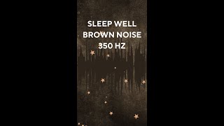 Sleep Well Brown Noise  350 HZ  For Deep Sleep [upl. by Artenehs]